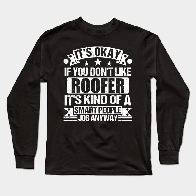 Roofer lover It's Okay If You Don't Like Roofer It's Kind Of A Smart People job Anyway Long Sleeve T-Shirt by Benzii-shop 